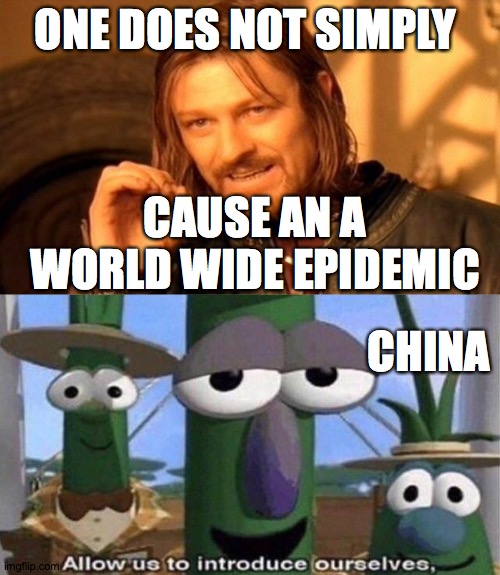 ONE DOES NOT SIMPLY; CAUSE AN A WORLD WIDE EPIDEMIC; CHINA | image tagged in memes,one does not simply,veggietales 'allow us to introduce ourselfs' | made w/ Imgflip meme maker