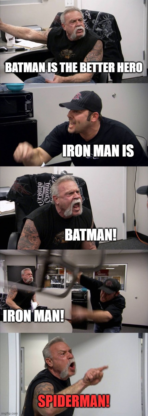 American Chopper Argument Meme | BATMAN IS THE BETTER HERO; IRON MAN IS; BATMAN! IRON MAN! SPIDERMAN! | image tagged in memes,american chopper argument | made w/ Imgflip meme maker