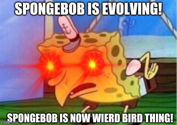 Spongebob in Pokemon | SPONGEBOB IS EVOLVING! SPONGEBOB IS NOW WIERD BIRD THING! | image tagged in funny memes | made w/ Imgflip meme maker