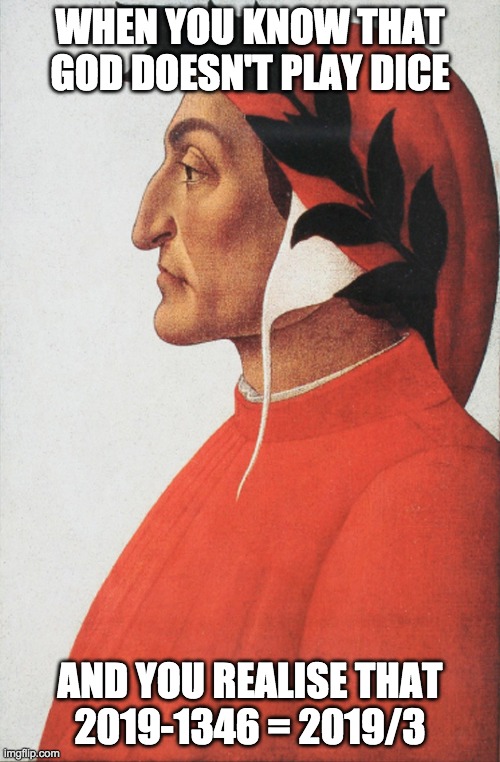 Dante realises connection between Coronavirus and Plague | WHEN YOU KNOW THAT GOD DOESN'T PLAY DICE; AND YOU REALISE THAT
2019-1346 = 2019/3 | image tagged in dante alighieri,coronavirus,plague,conspiracy theories,literature | made w/ Imgflip meme maker