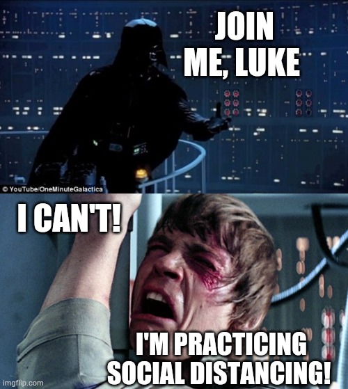 Luke Skywalker social distancing meme | JOIN ME, LUKE; I CAN'T! I'M PRACTICING SOCIAL DISTANCING! | image tagged in darth vader luke skywalker,fun,meme,silly | made w/ Imgflip meme maker