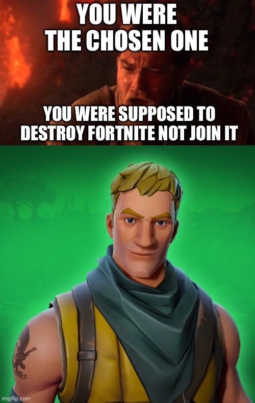 YOU WERE THE CHOSEN ONE; YOU WERE SUPPOSED TO DESTROY FORTNITE NOT JOIN IT | image tagged in memes,you were the chosen one star wars | made w/ Imgflip meme maker