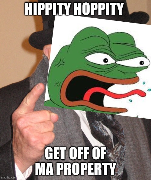 old meen pepe | HIPPITY HOPPITY; GET OFF OF MA PROPERTY | image tagged in pepe the frog | made w/ Imgflip meme maker