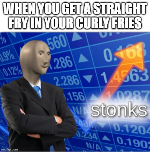Hey there sisters | WHEN YOU GET A STRAIGHT FRY IN YOUR CURLY FRIES | image tagged in stonks | made w/ Imgflip meme maker
