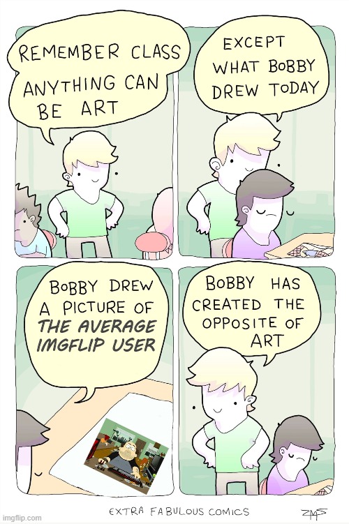 I'm sorry | THE AVERAGE IMGFLIP USER | image tagged in bobby has created the opposite of art,memes,funny,imgflip,art | made w/ Imgflip meme maker