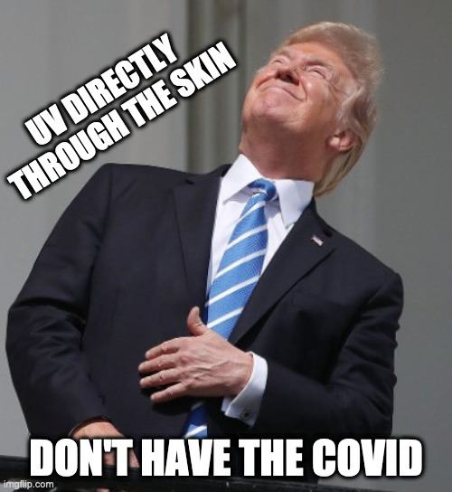 Trump Eclipse | UV DIRECTLY THROUGH THE SKIN; DON'T HAVE THE COVID | image tagged in trump eclipse,AdviceAnimals | made w/ Imgflip meme maker