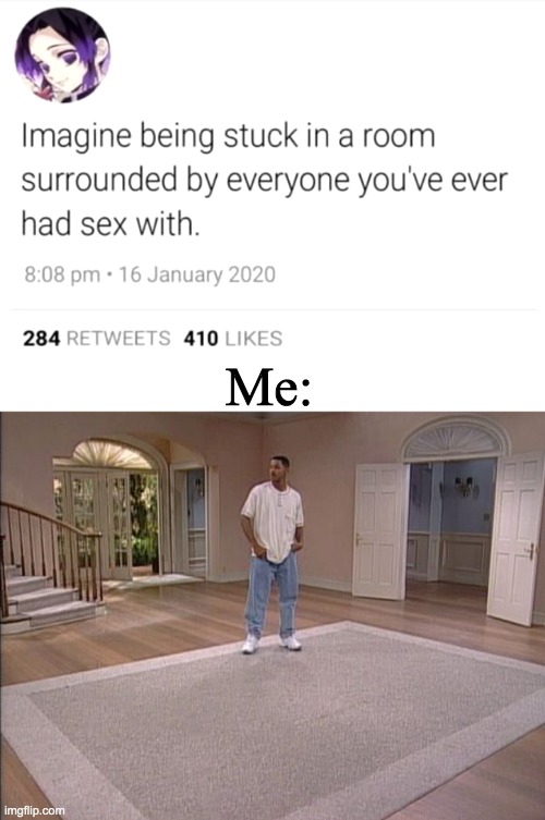 Me: | image tagged in blank white template,will smith empty room | made w/ Imgflip meme maker