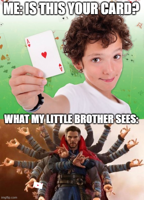 magic | ME: IS THIS YOUR CARD? WHAT MY LITTLE BROTHER SEES: | image tagged in magic | made w/ Imgflip meme maker