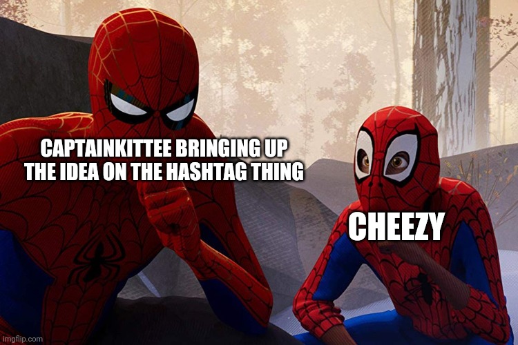 In spirit of the meme war II... | CAPTAINKITTEE BRINGING UP THE IDEA ON THE HASHTAG THING; CHEEZY | image tagged in learning from spiderman | made w/ Imgflip meme maker