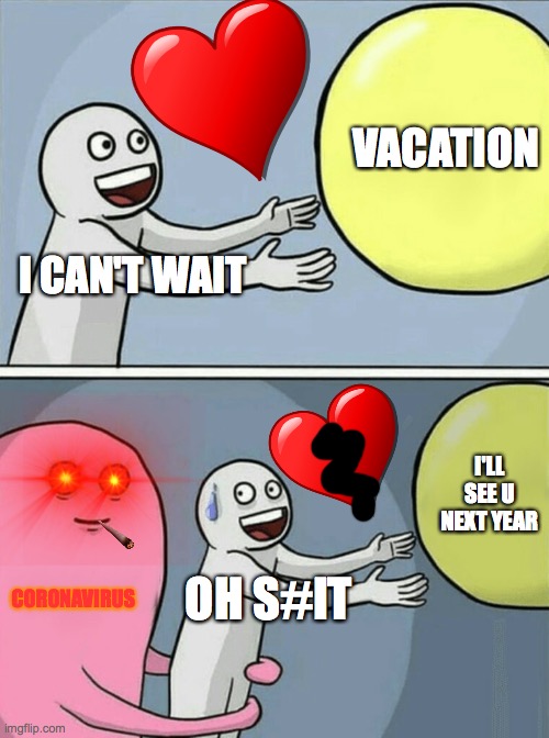 Running Away Balloon | VACATION; I CAN'T WAIT; I'LL SEE U NEXT YEAR; CORONAVIRUS; OH S#IT | image tagged in memes,running away balloon | made w/ Imgflip meme maker