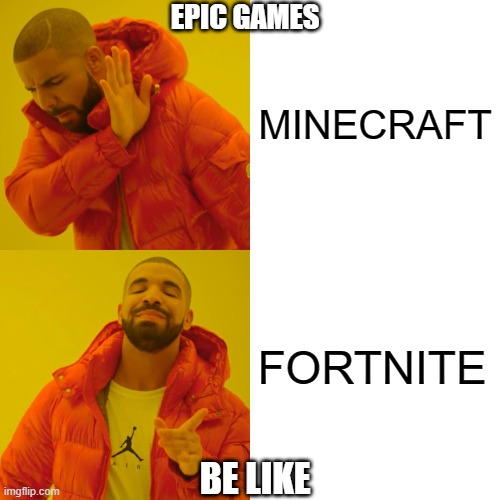 Everyone at Epic Games be like | EPIC GAMES; MINECRAFT; FORTNITE; BE LIKE | image tagged in memes,drake hotline bling | made w/ Imgflip meme maker