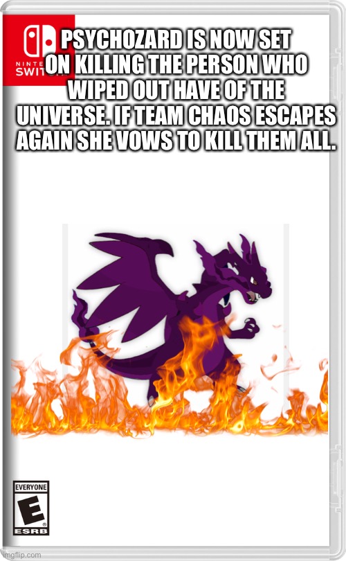 Psychozard might start to go crazy, and Marx is already doomed | PSYCHOZARD IS NOW SET ON KILLING THE PERSON WHO WIPED OUT HAVE OF THE UNIVERSE. IF TEAM CHAOS ESCAPES AGAIN SHE VOWS TO KILL THEM ALL. | image tagged in nintendo switch,pokemon | made w/ Imgflip meme maker