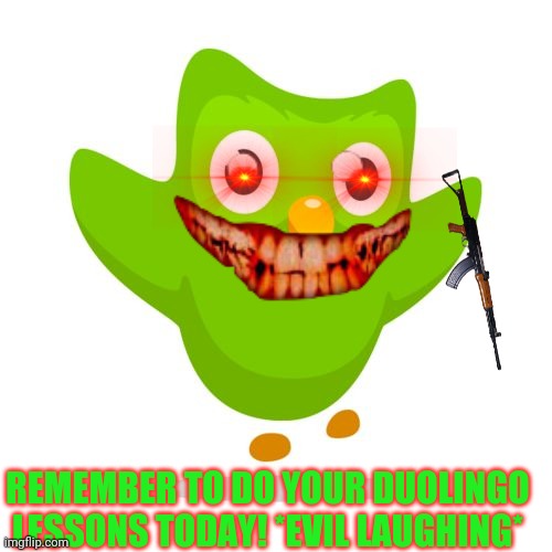Remember... | REMEMBER TO DO YOUR DUOLINGO LESSONS TODAY! *EVIL LAUGHING* | image tagged in duolingo | made w/ Imgflip meme maker