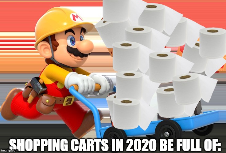 Super Mario Maker cart | SHOPPING CARTS IN 2020 BE FULL OF: | image tagged in super mario maker cart,covid-19,toilet paper,mario | made w/ Imgflip meme maker