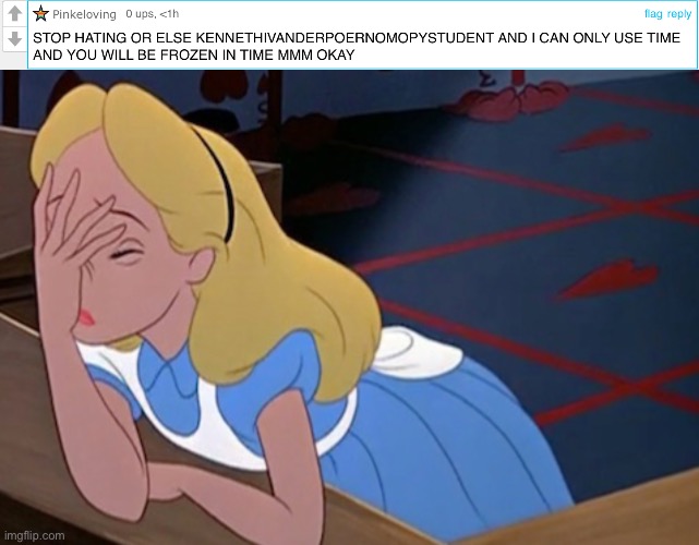 Not going over names here, but this user is just... | image tagged in alice in wonderland face palm facepalm,why,this is not okie dokie,memes | made w/ Imgflip meme maker