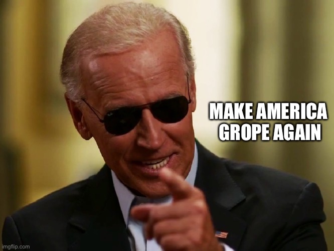 Cool Joe Biden | MAKE AMERICA 
GROPE AGAIN | image tagged in cool joe biden | made w/ Imgflip meme maker