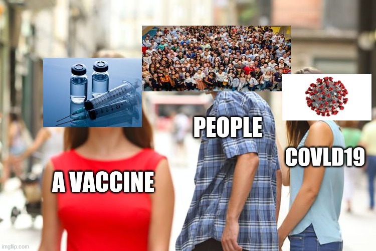 Distracted Boyfriend | PEOPLE; COVLD19; A VACCINE | image tagged in memes,distracted boyfriend | made w/ Imgflip meme maker