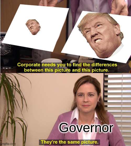They're The Same Picture Meme | Governor | image tagged in memes,they're the same picture | made w/ Imgflip meme maker