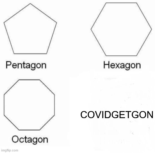 Pentagon Hexagon Octagon | COVIDGETGON | image tagged in memes,pentagon hexagon octagon | made w/ Imgflip meme maker