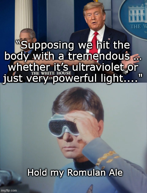 He Might be on to Something Jim | “Supposing we hit the body with a tremendous … whether it’s ultraviolet or just very powerful light...."; Hold my Romulan Ale | image tagged in president trump,corona virus,bones mccoy | made w/ Imgflip meme maker