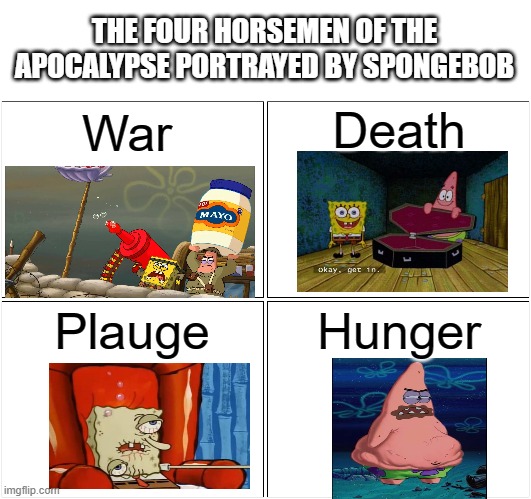 Blank Comic Panel 2x2 Meme | THE FOUR HORSEMEN OF THE APOCALYPSE PORTRAYED BY SPONGEBOB; Death; War; Plauge; Hunger | image tagged in memes,blank comic panel 2x2 | made w/ Imgflip meme maker