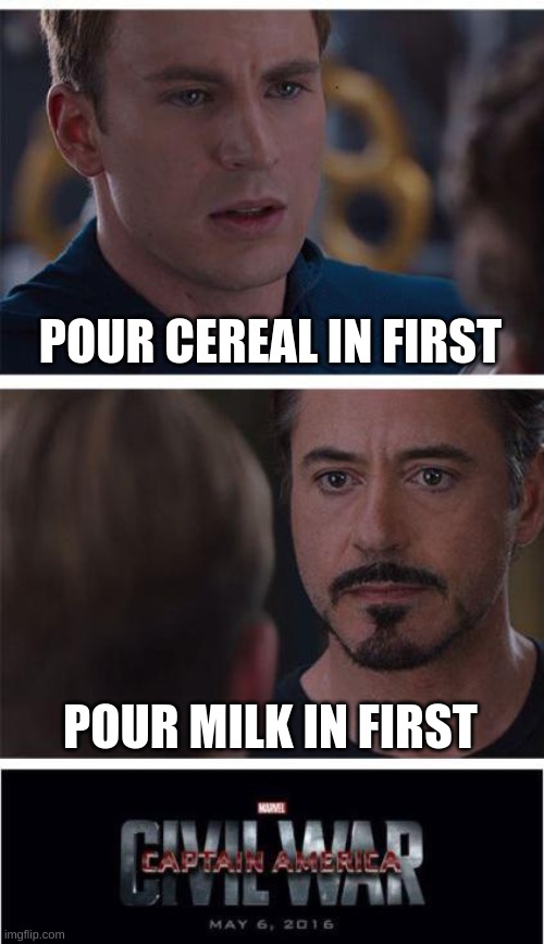Marvel Civil War 1 |  POUR CEREAL IN FIRST; POUR MILK IN FIRST | image tagged in memes,marvel civil war 1 | made w/ Imgflip meme maker