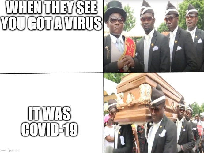 Coffin Dancers | WHEN THEY SEE
YOU GOT A VIRUS; IT WAS COVID-19 | image tagged in coffin dancers | made w/ Imgflip meme maker