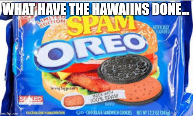 The hawaiins must have done this... | WHAT HAVE THE HAWAIINS DONE... | image tagged in oreo,memes | made w/ Imgflip meme maker