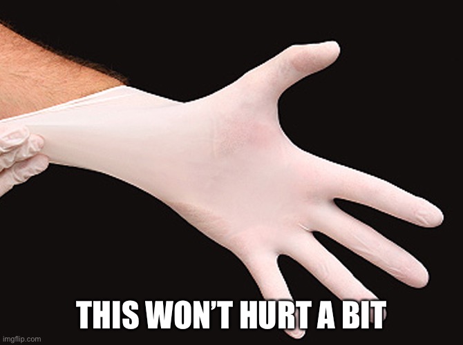 rubber glove | THIS WON’T HURT A BIT | image tagged in rubber glove | made w/ Imgflip meme maker