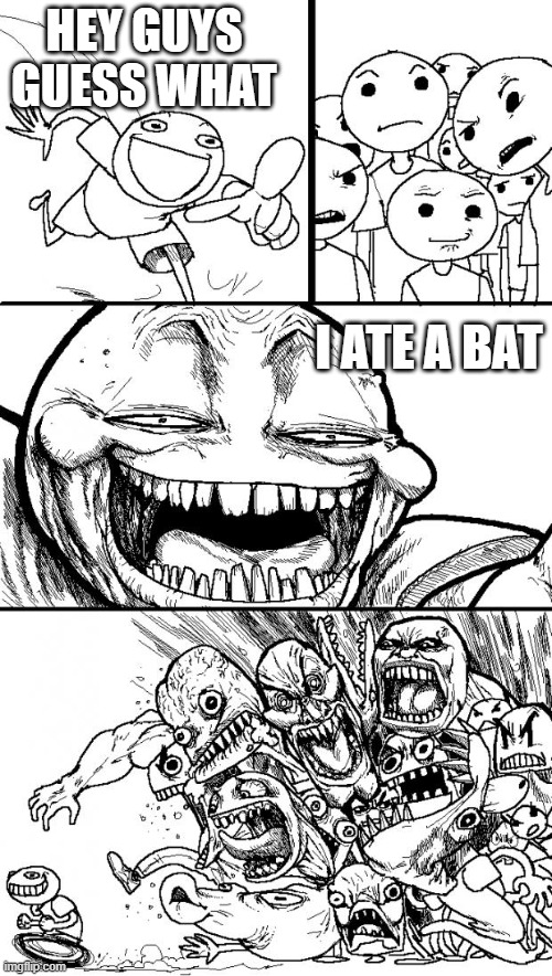 covid 19 | HEY GUYS
GUESS WHAT; I ATE A BAT | image tagged in memes,hey internet | made w/ Imgflip meme maker