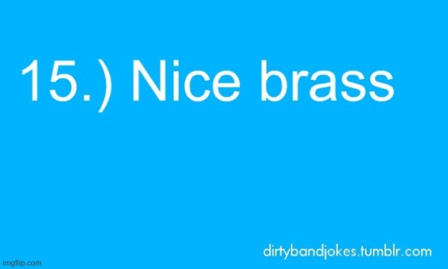 Dirty Band Jokes | image tagged in oh no,send halp plz | made w/ Imgflip meme maker