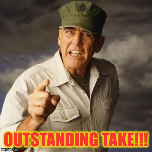 R Lee Ermey | OUTSTANDING TAKE!!! | image tagged in r lee ermey | made w/ Imgflip meme maker