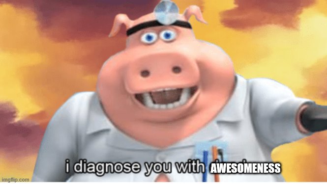 I diagnose you with dead | AWESOMENESS | image tagged in i diagnose you with dead | made w/ Imgflip meme maker