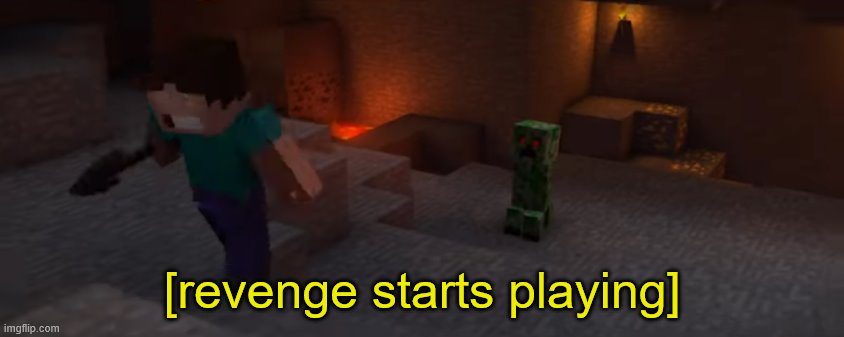 creeper aw man | [revenge starts playing] | image tagged in creeper aw man | made w/ Imgflip meme maker