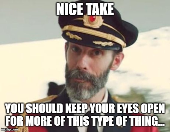 Captain Obvious | NICE TAKE YOU SHOULD KEEP YOUR EYES OPEN FOR MORE OF THIS TYPE OF THING... | image tagged in captain obvious | made w/ Imgflip meme maker