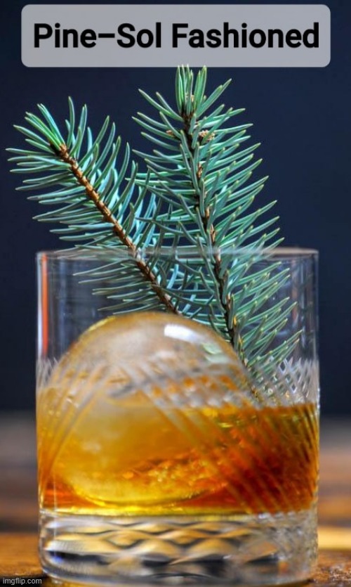Pine-Sol Fashioned | image tagged in pine-sol,old fashioned,whiskey,inject,disinfectant,trump | made w/ Imgflip meme maker