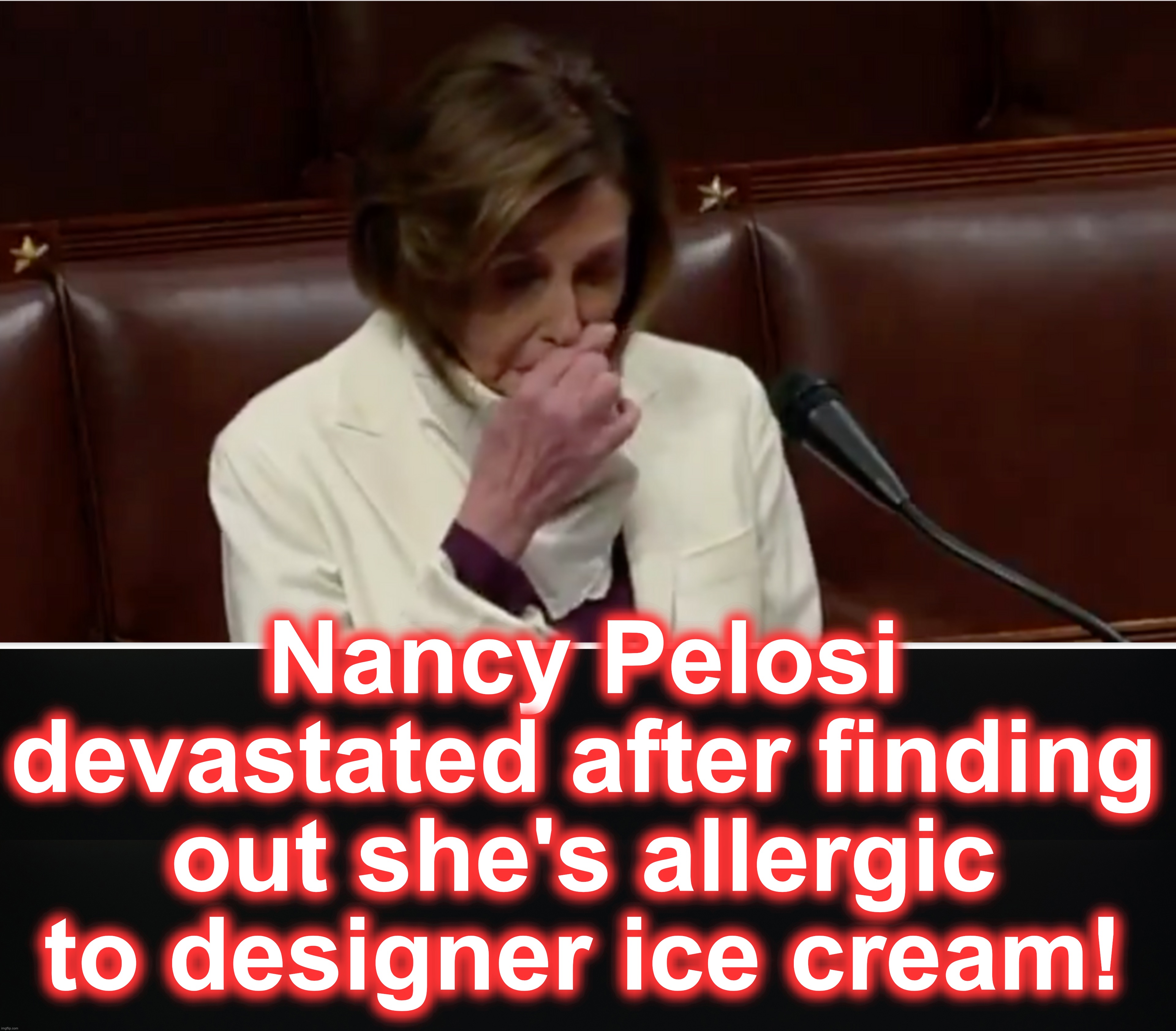 Nancy Pelosi devastated after finding out she's allergic to designer ice cream! | image tagged in nancy pelosi,ice cream,covid-19 | made w/ Imgflip meme maker