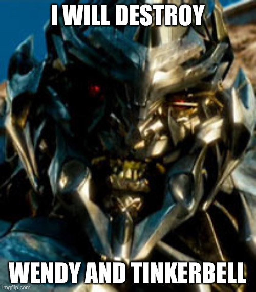 Megatron | I WILL DESTROY; WENDY AND TINKERBELL | image tagged in megatron | made w/ Imgflip meme maker