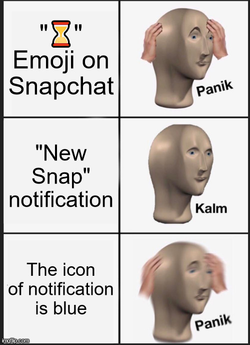 Snapchats Flames | "⌛" Emoji on Snapchat; "New Snap" notification; The icon of notification is blue | image tagged in memes,panik kalm panik,snapchat | made w/ Imgflip meme maker