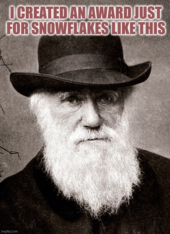 Darwin | I CREATED AN AWARD JUST FOR SNOWFLAKES LIKE THIS | image tagged in darwin | made w/ Imgflip meme maker