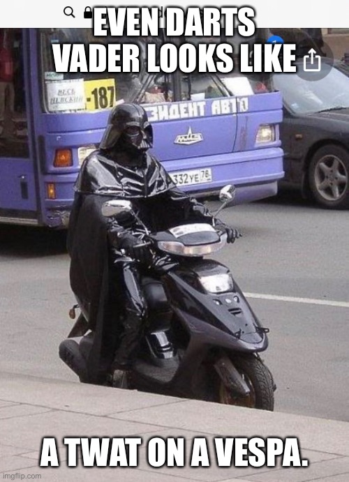 Death Vader | EVEN DARTS VADER LOOKS LIKE; A TWAT ON A VESPA. | image tagged in funny meme | made w/ Imgflip meme maker