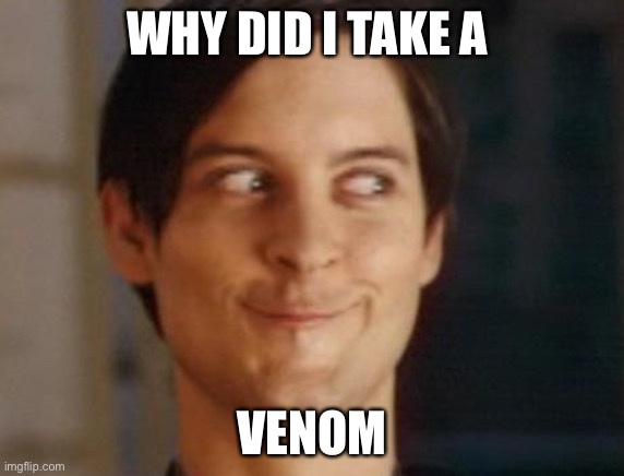 Spiderman Peter Parker | WHY DID I TAKE A; VENOM | image tagged in memes,spiderman peter parker | made w/ Imgflip meme maker