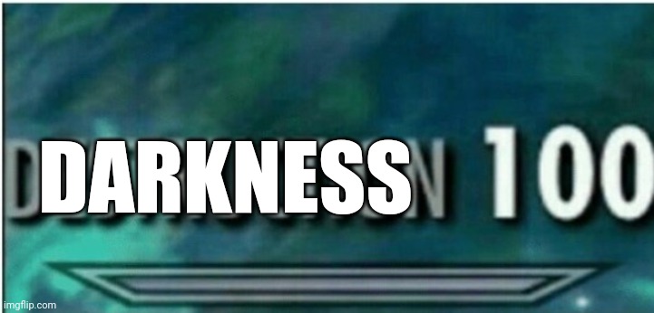Destruction 100 | DARKNESS | image tagged in destruction 100 | made w/ Imgflip meme maker