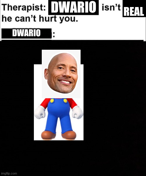 he cant hurt you | REAL; DWARIO; DWARIO | image tagged in he cant hurt you | made w/ Imgflip meme maker