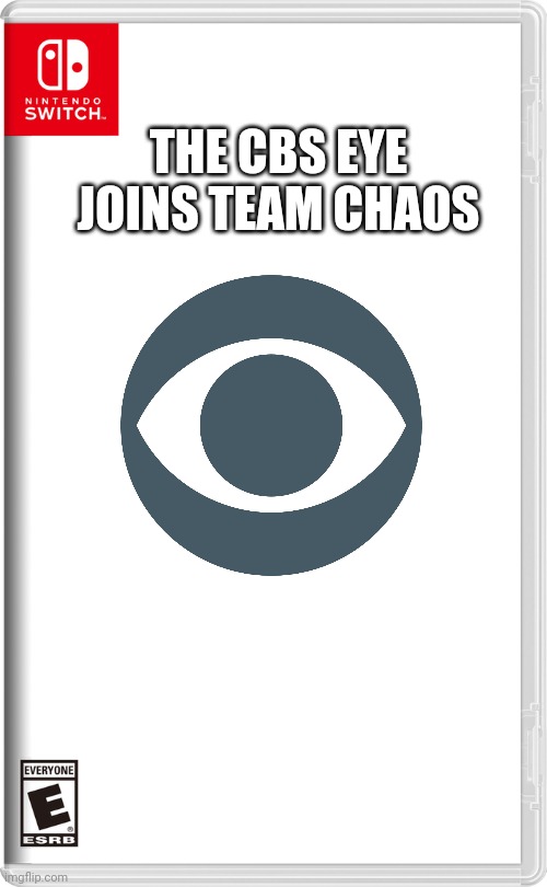 Aw crap! | THE CBS EYE JOINS TEAM CHAOS | image tagged in nintendo switch,cbs,memes | made w/ Imgflip meme maker