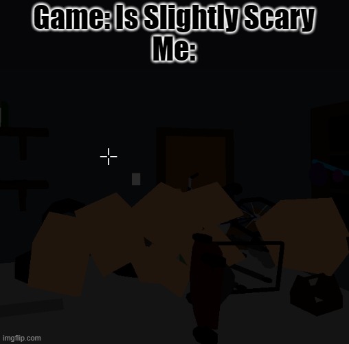 Game: Is Slightly Scary
Me: | image tagged in block all the doors | made w/ Imgflip meme maker