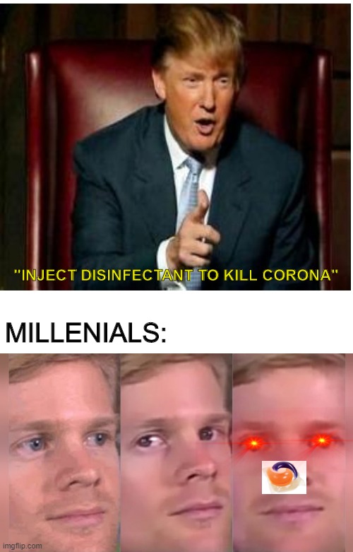 "INJECT DISINFECTANT TO KILL CORONA"; MILLENIALS: | image tagged in memes,blank transparent square,fourth wall breaking white guy,coronavirus,meme | made w/ Imgflip meme maker