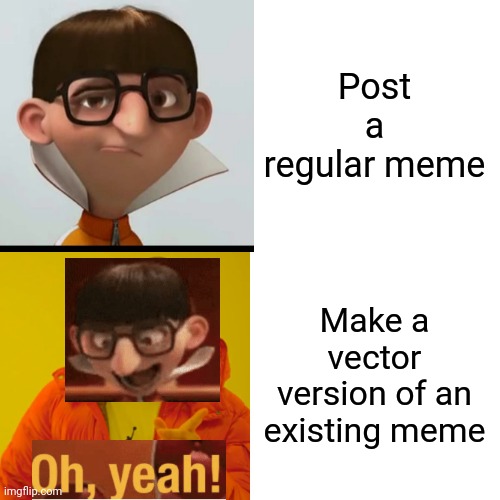 Vector | Post a regular meme; Make a vector version of an existing meme | image tagged in vector | made w/ Imgflip meme maker