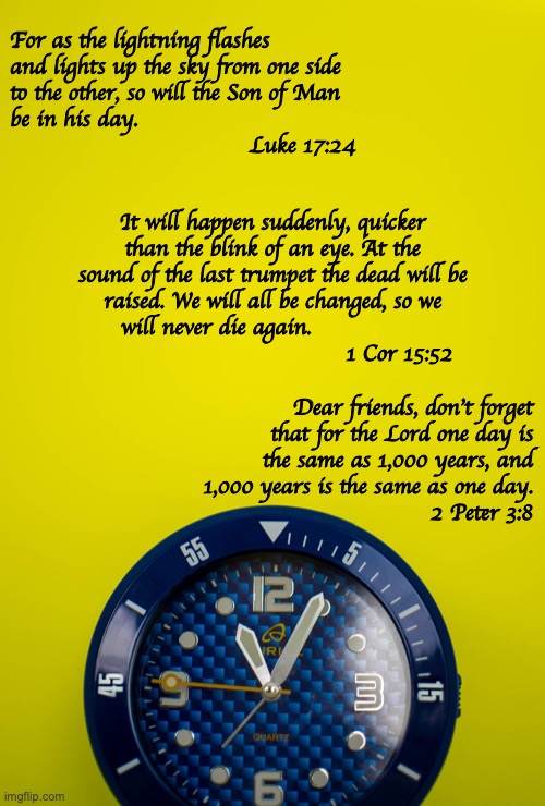 Come, Lord Jesus! | For as the lightning flashes and lights up the sky from one side to the other, so will the Son of Man be in his day.                                                         Luke 17:24; It will happen suddenly, quicker than the blink of an eye. At the sound of the last trumpet the dead will be raised. We will all be changed, so we will never die again.                                                     1 Cor 15:52; Dear friends, don't forget that for the Lord one day is the same as 1,000 years, and 1,000 years is the same as one day.                           2 Peter 3:8 | image tagged in second-coming,alpha-and-omega,faithful and true,word-of-god,almighty-god | made w/ Imgflip meme maker