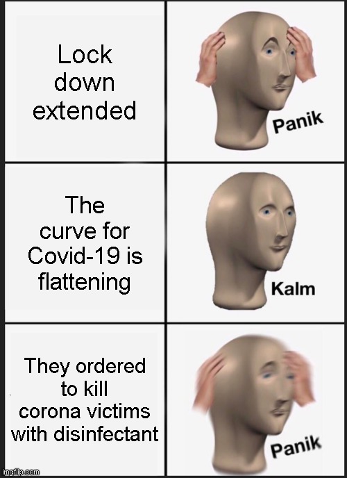 Panik Kalm Panik | Lock down extended; The curve for Covid-19 is flattening; They ordered to kill corona victims with disinfectant | image tagged in memes,panik kalm panik | made w/ Imgflip meme maker